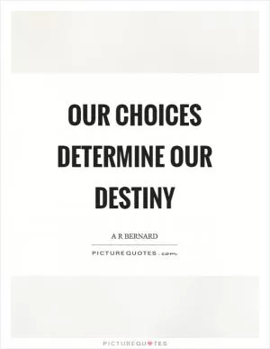 Our choices determine our destiny Picture Quote #1