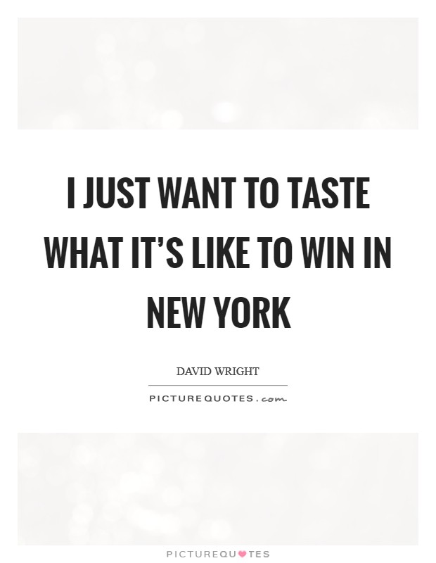 I just want to taste what it's like to win in New York Picture Quote #1