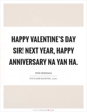 Happy Valentine’s day sir! Next year, happy anniversary na yan ha Picture Quote #1