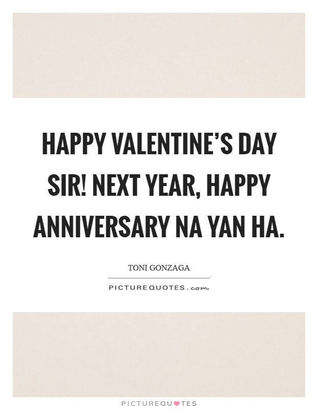Happy Valentine's day sir! Next year, happy anniversary na yan ha Picture Quote #1