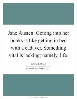 Jane Austen: Getting into her books is like getting in bed with a cadaver. Something vital is lacking; namely, life Picture Quote #1