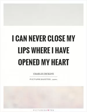 I can never close my lips where I have opened my heart Picture Quote #1