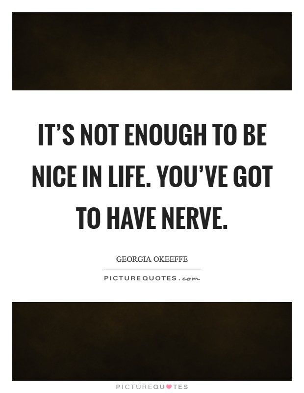 It’s not enough to be nice in life. You’ve got to have nerve Picture Quote #1