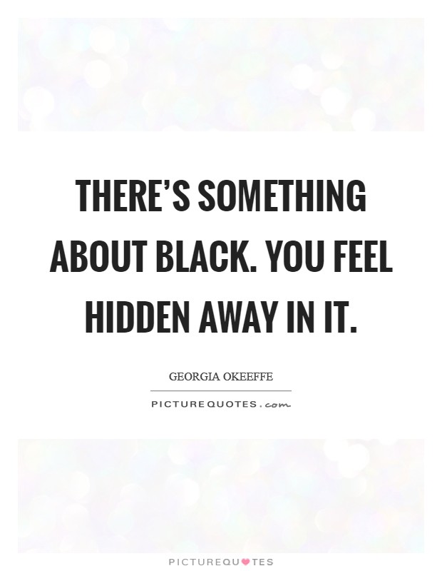 There's something about black. You feel hidden away in it Picture Quote #1