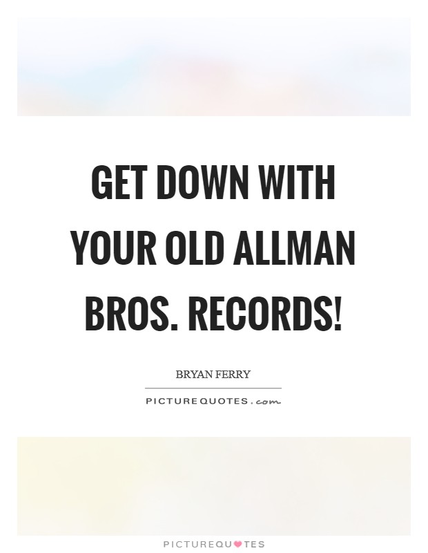 Get down with your old Allman Bros. records! Picture Quote #1