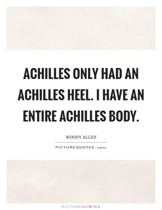 Achilles only had an Achilles heel. I have an entire Achilles body Picture Quote #1
