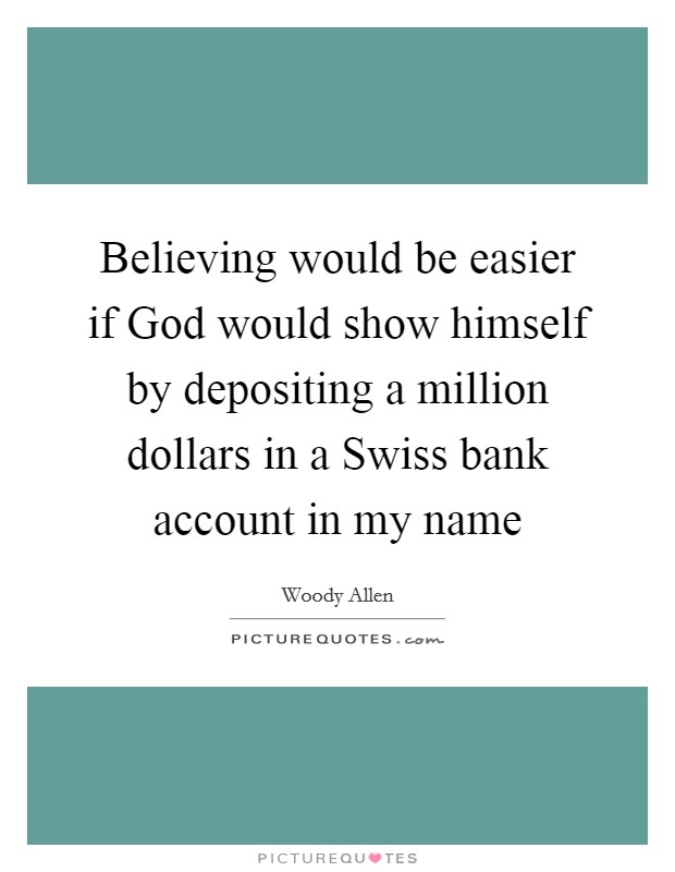 Believing would be easier if God would show himself by depositing a million dollars in a Swiss bank account in my name Picture Quote #1