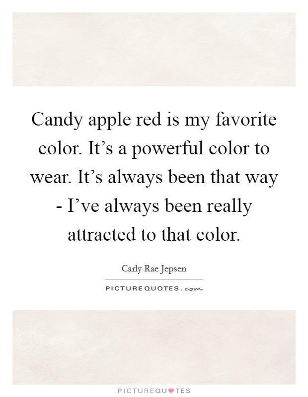 Candy apple red is my favorite color. It's a powerful color to wear. It's always been that way - I've always been really attracted to that color Picture Quote #1