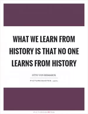 What we learn from History is that no one learns from History Picture Quote #1