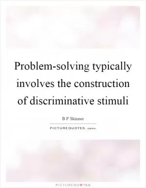 Problem-solving typically involves the construction of discriminative stimuli Picture Quote #1