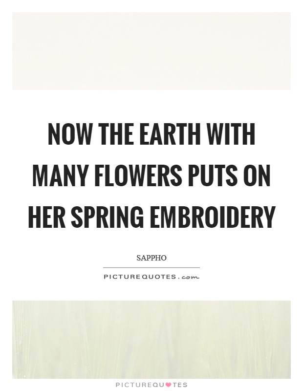 Now the Earth with many flowers puts on her spring embroidery Picture Quote #1