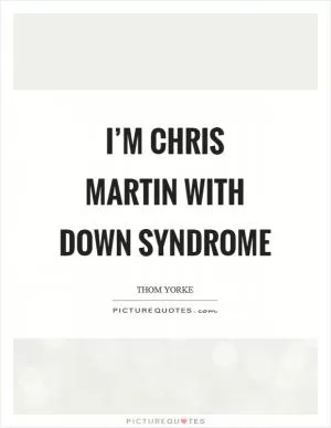 I’m Chris Martin with down syndrome Picture Quote #1