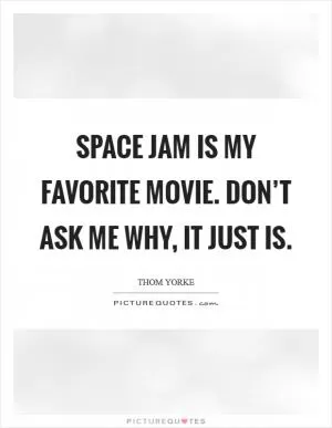 Space Jam is my favorite movie. Don’t ask me why, it just is Picture Quote #1