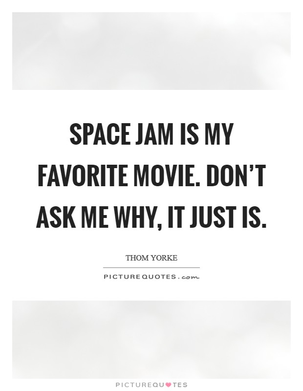 Space Jam is my favorite movie. Don't ask me why, it just is Picture Quote #1