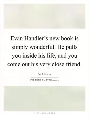 Evan Handler’s new book is simply wonderful. He pulls you inside his life, and you come out his very close friend Picture Quote #1