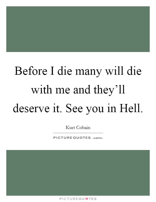 Before I die many will die with me and they'll deserve it. See you in Hell Picture Quote #1