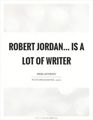Robert Jordan... is a lot of writer Picture Quote #1