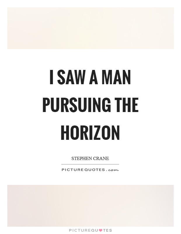 I saw a man pursuing the horizon Picture Quote #1
