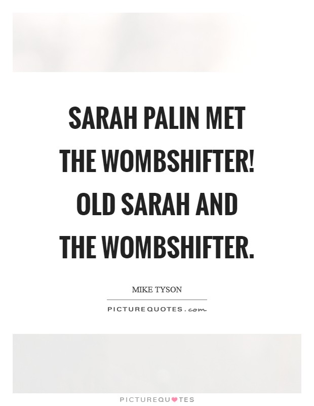 Sarah Palin met the wombshifter! Old Sarah and the wombshifter Picture Quote #1