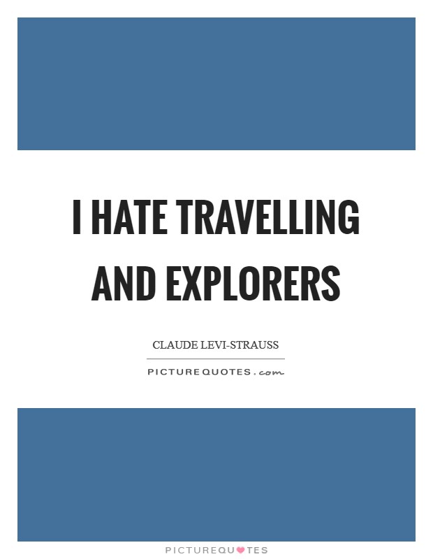 I hate travelling and explorers Picture Quote #1