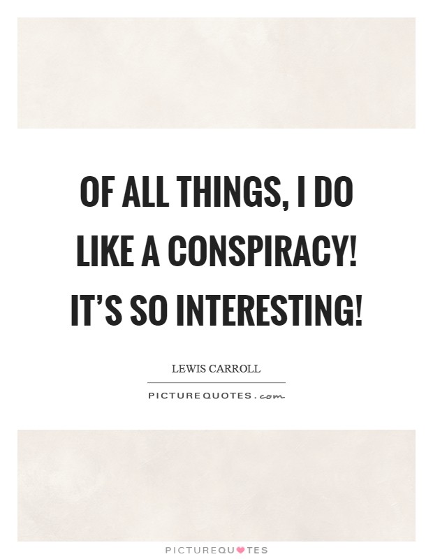 Of all things, I do like a Conspiracy! It's so interesting! Picture Quote #1
