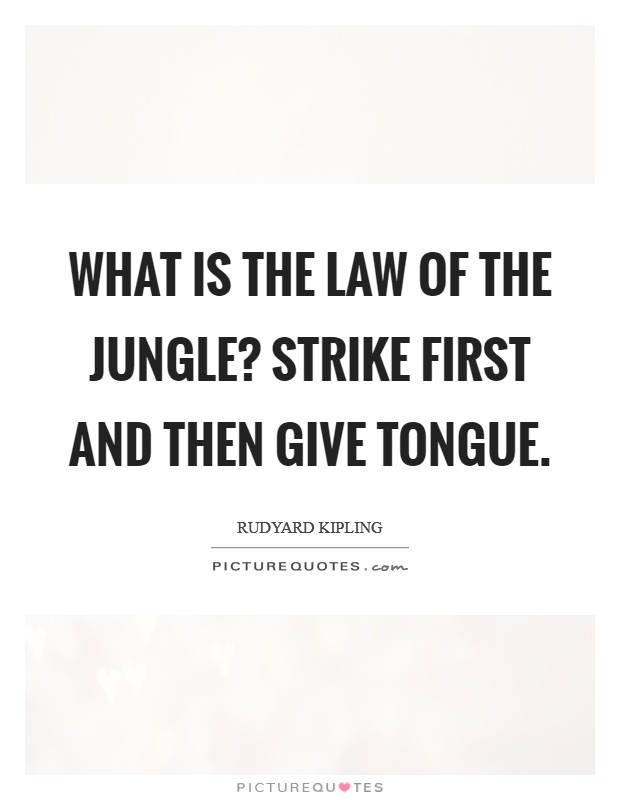 What is the Law of the Jungle? Strike first and then give tongue Picture Quote #1