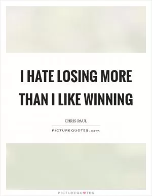 I hate losing more than I like winning Picture Quote #1