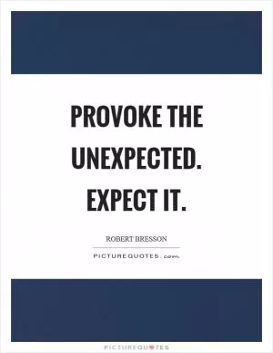 Provoke the unexpected. Expect it Picture Quote #1