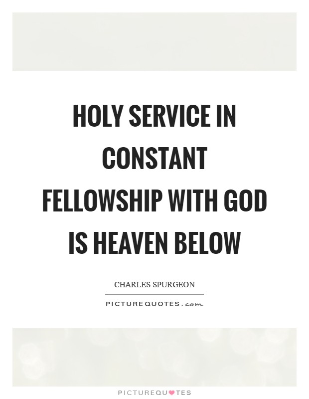 Holy service in constant fellowship with God is heaven below Picture Quote #1
