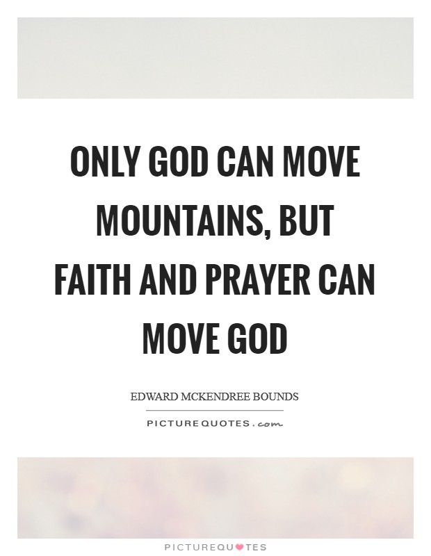 Only God can move mountains, but faith and prayer can move God Picture Quote #1