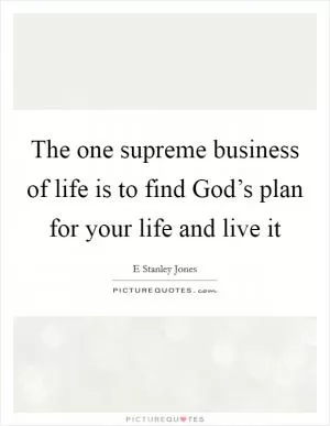 The one supreme business of life is to find God’s plan for your life and live it Picture Quote #1