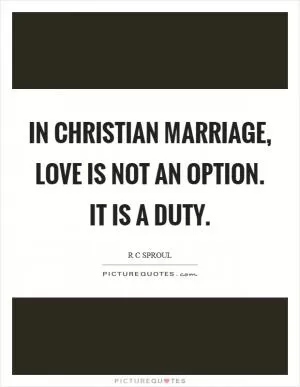 In Christian marriage, love is not an option. It is a duty Picture Quote #1