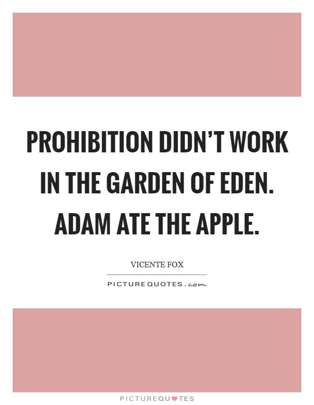 Prohibition didn't work in the Garden of Eden. Adam ate the apple Picture Quote #1