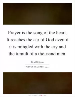Prayer is the song of the heart. It reaches the ear of God even if it is mingled with the cry and the tumult of a thousand men Picture Quote #1