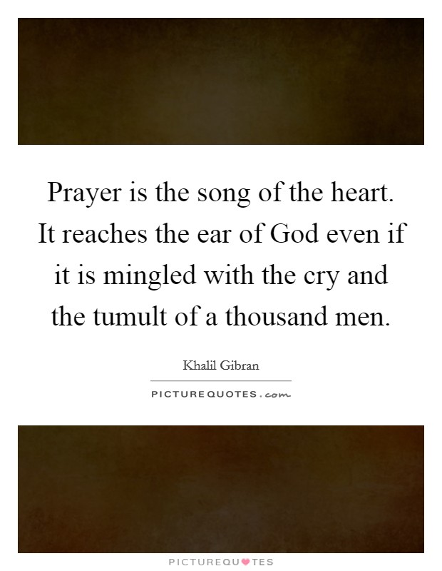 Prayer is the song of the heart. It reaches the ear of God even if it is mingled with the cry and the tumult of a thousand men Picture Quote #1