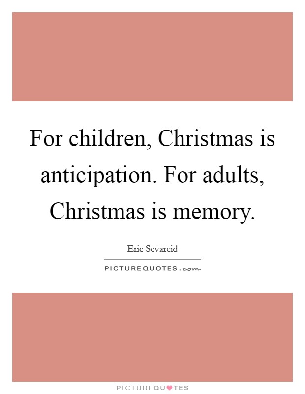 For children, Christmas is anticipation. For adults, Christmas is memory Picture Quote #1