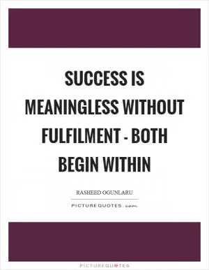 Success is meaningless without fulfilment - both begin within Picture Quote #1