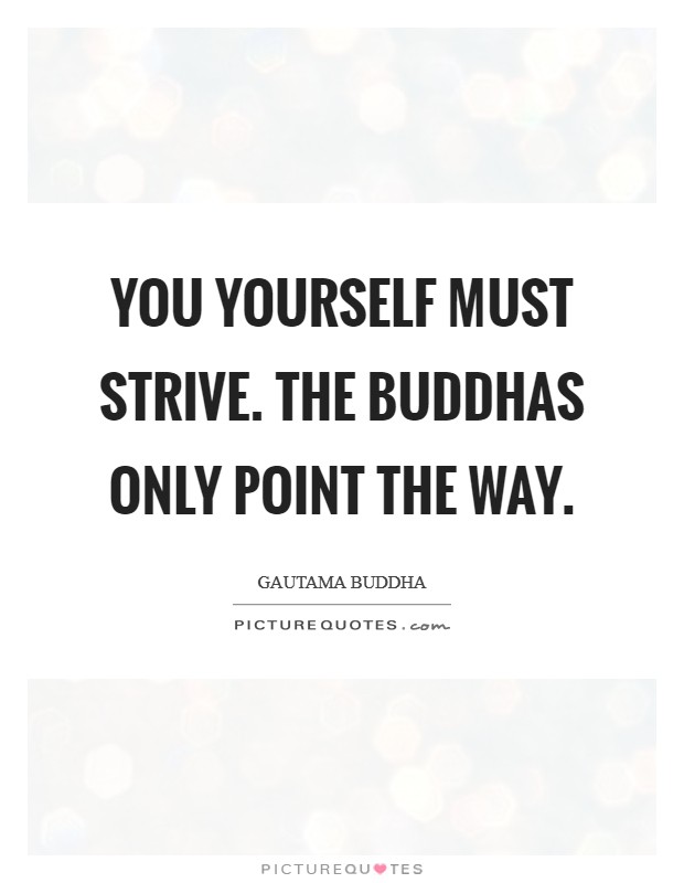 You yourself must strive. The Buddhas only point the way Picture Quote #1