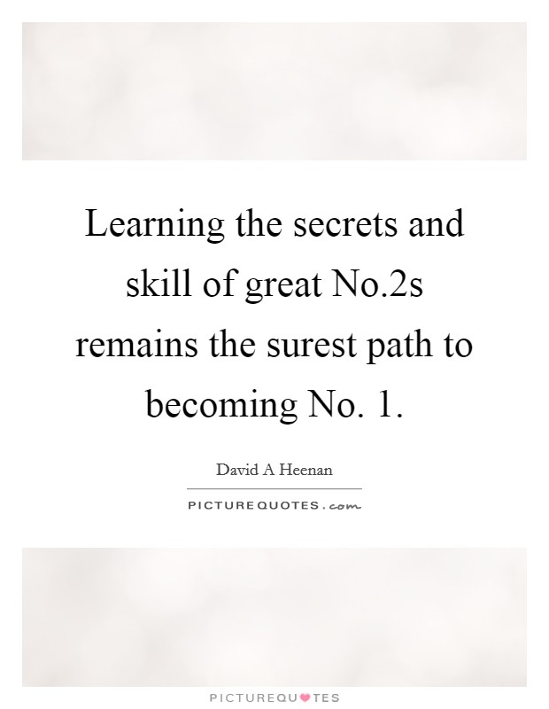 Learning the secrets and skill of great No.2s remains the surest path to becoming No. 1 Picture Quote #1