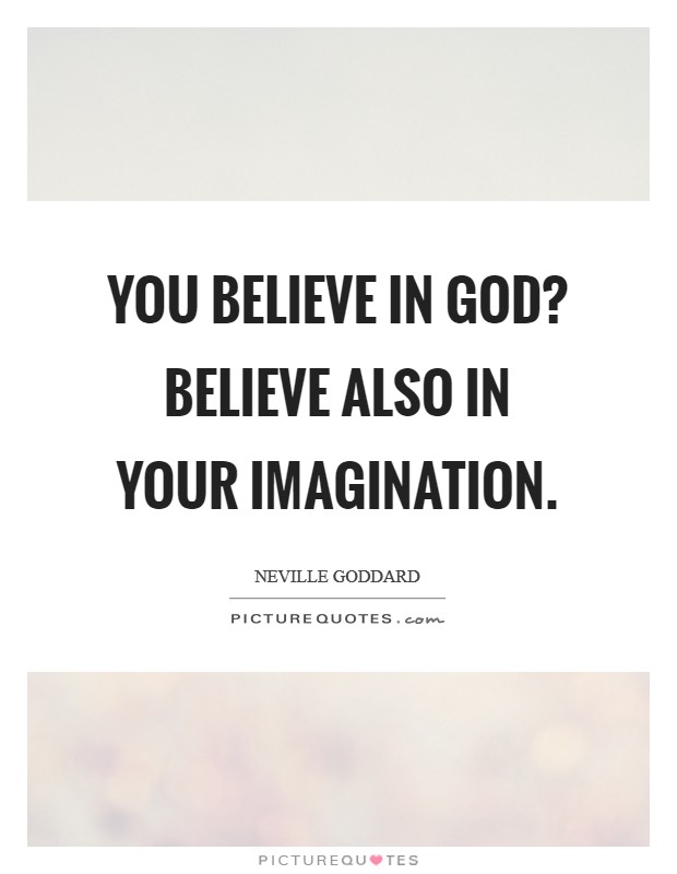 You believe in God? Believe also in your imagination Picture Quote #1
