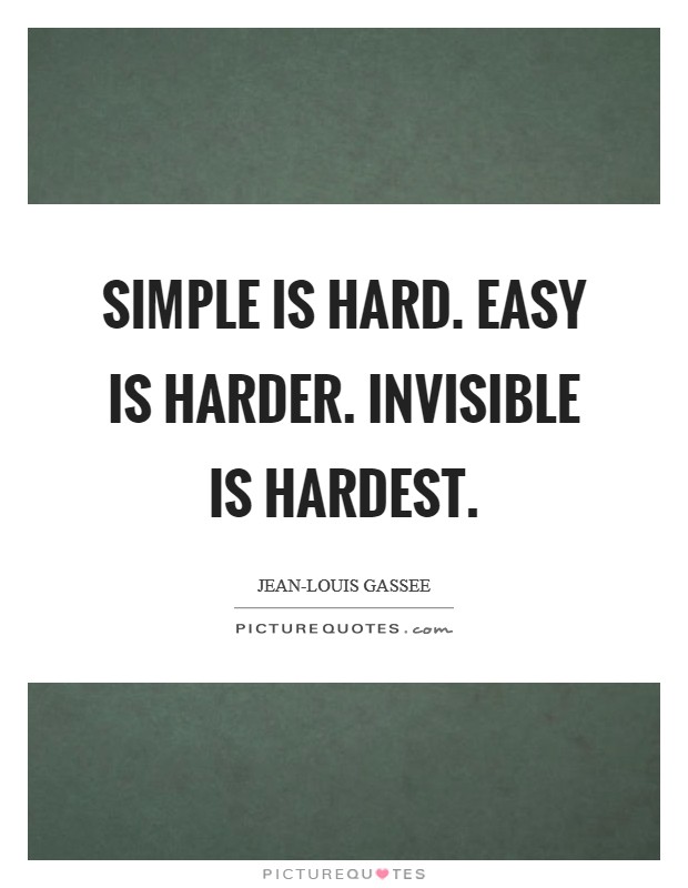 Simple is hard. Easy is harder. Invisible is hardest Picture Quote #1