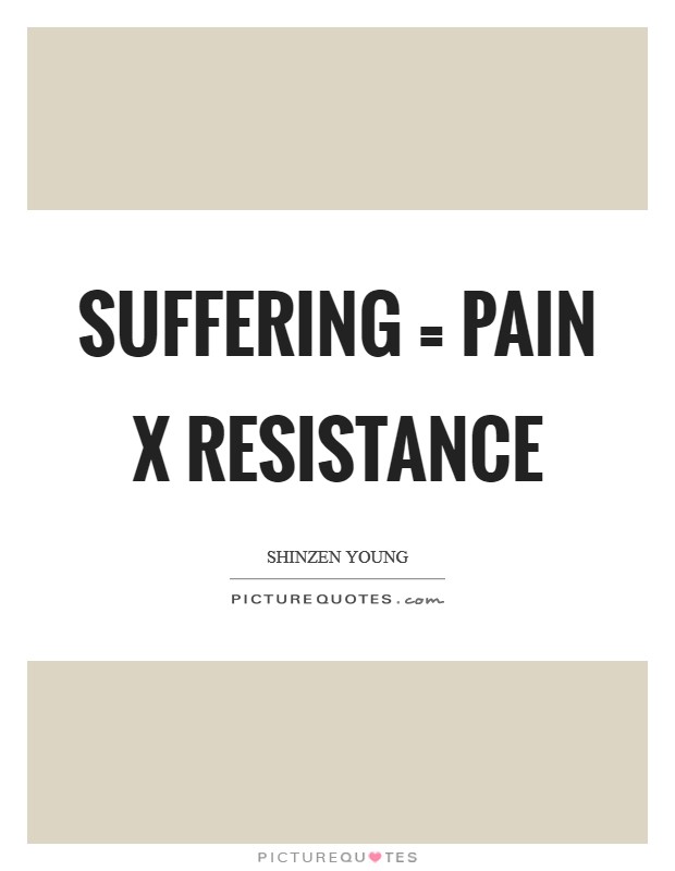 Suffering = Pain x Resistance Picture Quote #1
