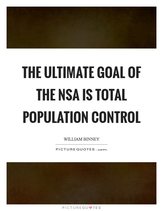 The ultimate goal of the NSA is total population control Picture Quote #1