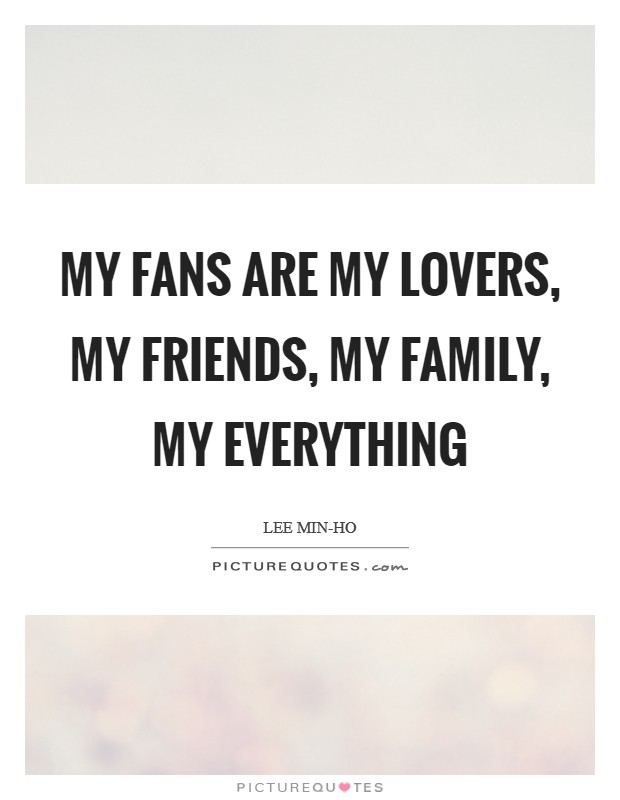 My fans are my lovers, my friends, my family, my Everything Picture Quote #1