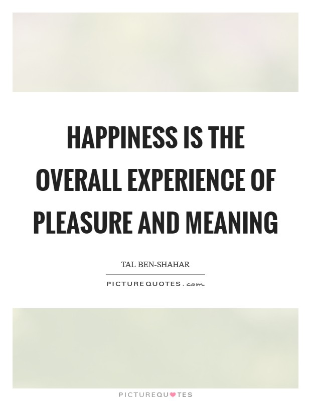 Happiness is the overall experience of pleasure and meaning Picture Quote #1