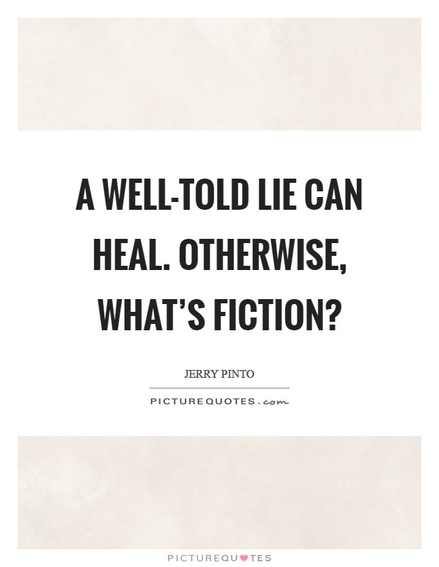 A well-told lie can heal. Otherwise, what's fiction? Picture Quote #1