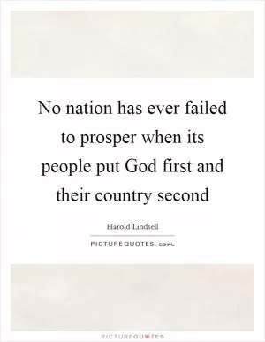 No nation has ever failed to prosper when its people put God first and their country second Picture Quote #1