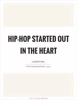 Hip-Hop started out in the heart Picture Quote #1