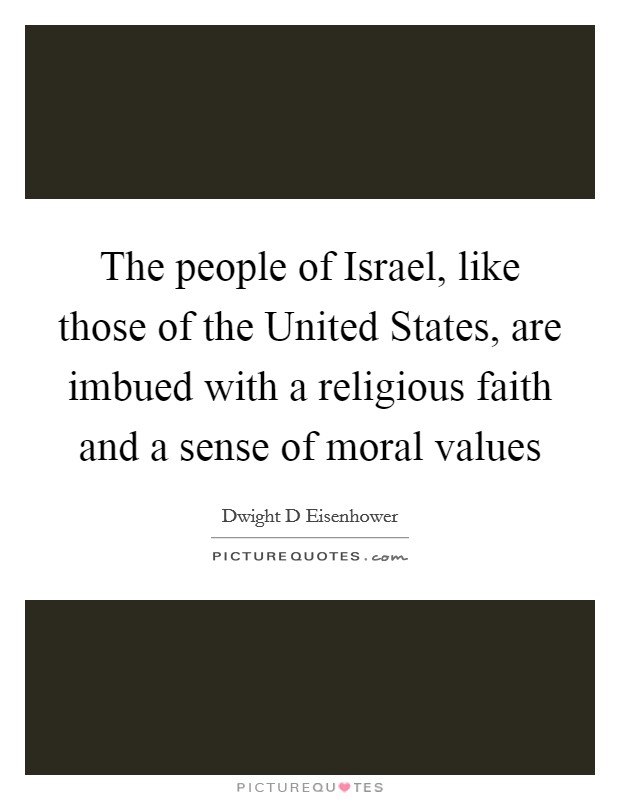 The people of Israel, like those of the United States, are imbued with a religious faith and a sense of moral values Picture Quote #1