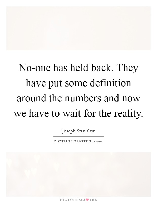 No-one has held back. They have put some definition around the numbers and now we have to wait for the reality Picture Quote #1